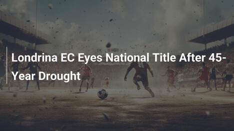Londrina EC Eyes National Title After 45-Year Drought