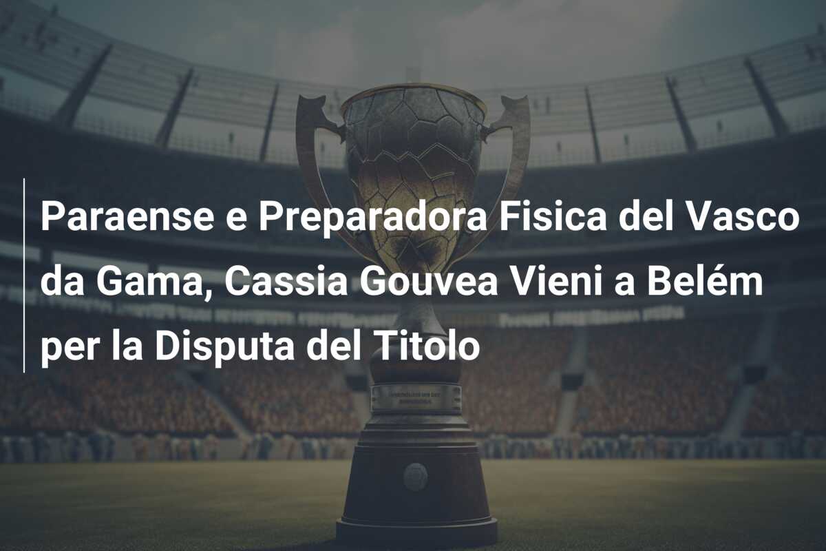 Paraense e Preparadora Fisica del Vasco da Gama, Cassia Gouvea Vieni a Belém per la Disputa del Titolo