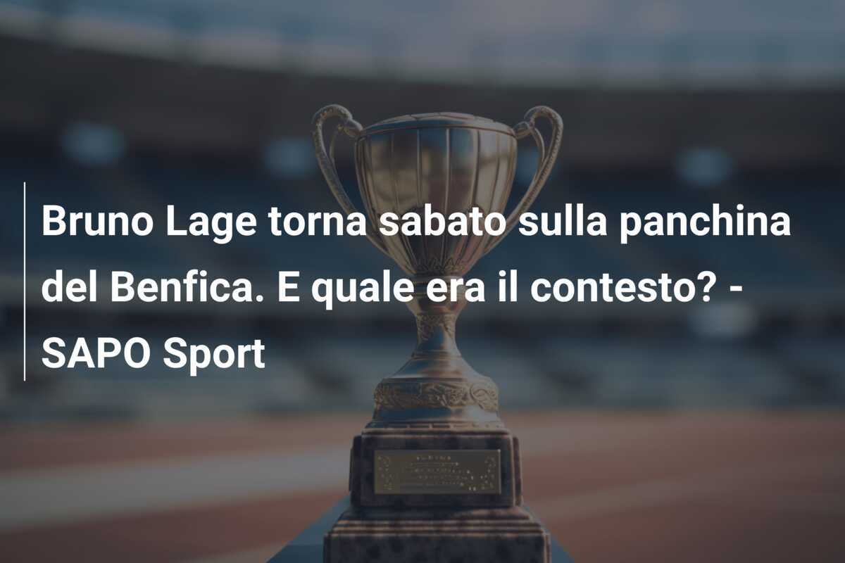 Bruno Lage torna sabato sulla panchina del Benfica. E quale era il contesto? - SAPO Sport