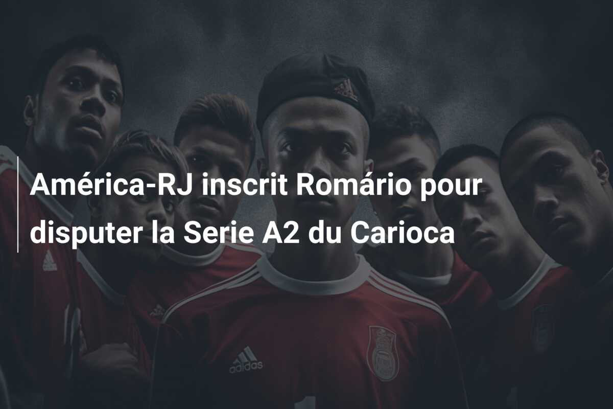 América-RJ inscrit Romário pour disputer la Serie A2 du Carioca