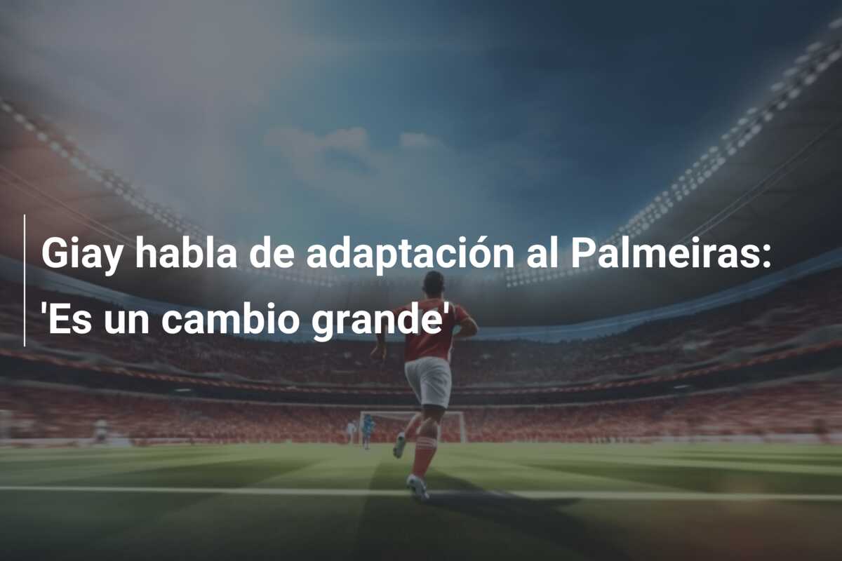 Giay habla de adaptación al Palmeiras: ‘Es un cambio grande’