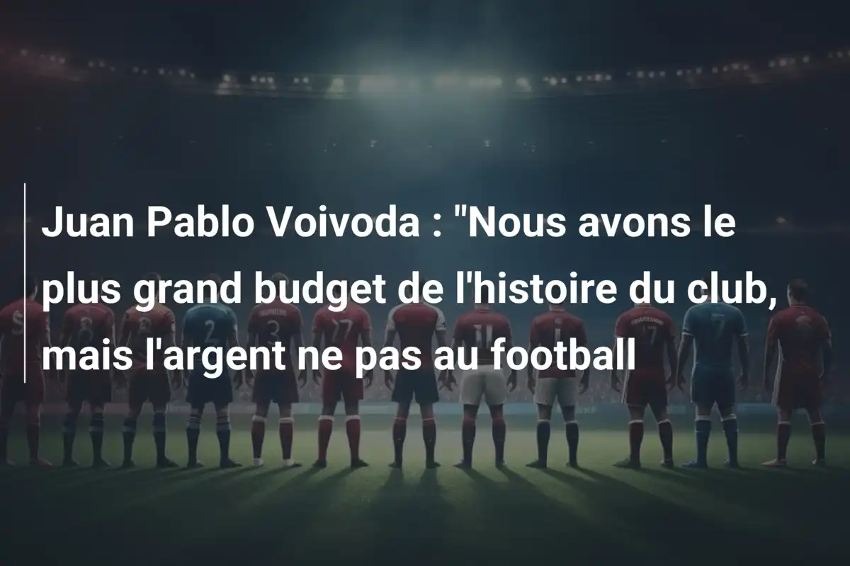 Juan Pablo Voivoda : "Nous avons le plus grand budget de l'histoire du club, mais l'argent ne pas au football