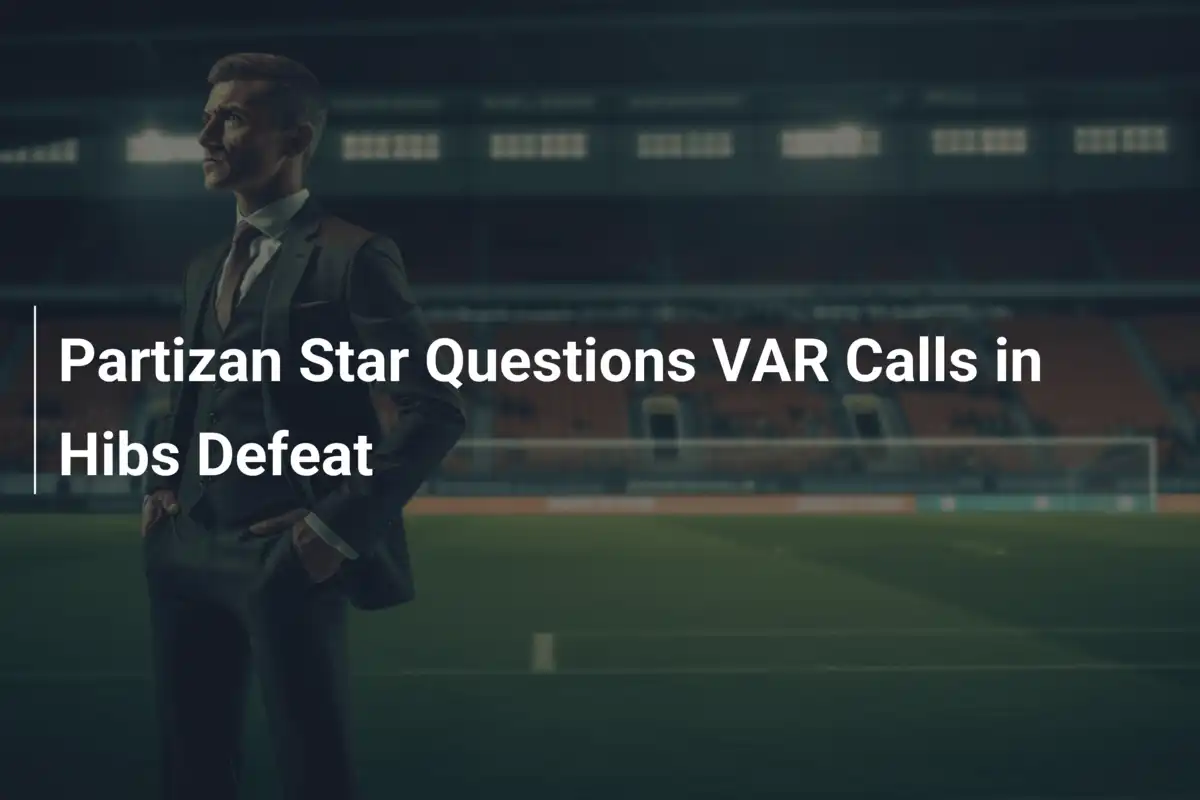 Partizan kwestionuje decyzje VAR po bolesnej porażce z Hibernian