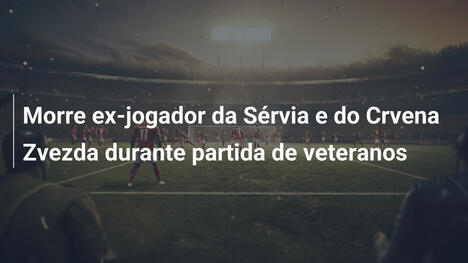 Morre ex-jogador da Sérvia e do Crvena Zvezda durante partida de veteranos