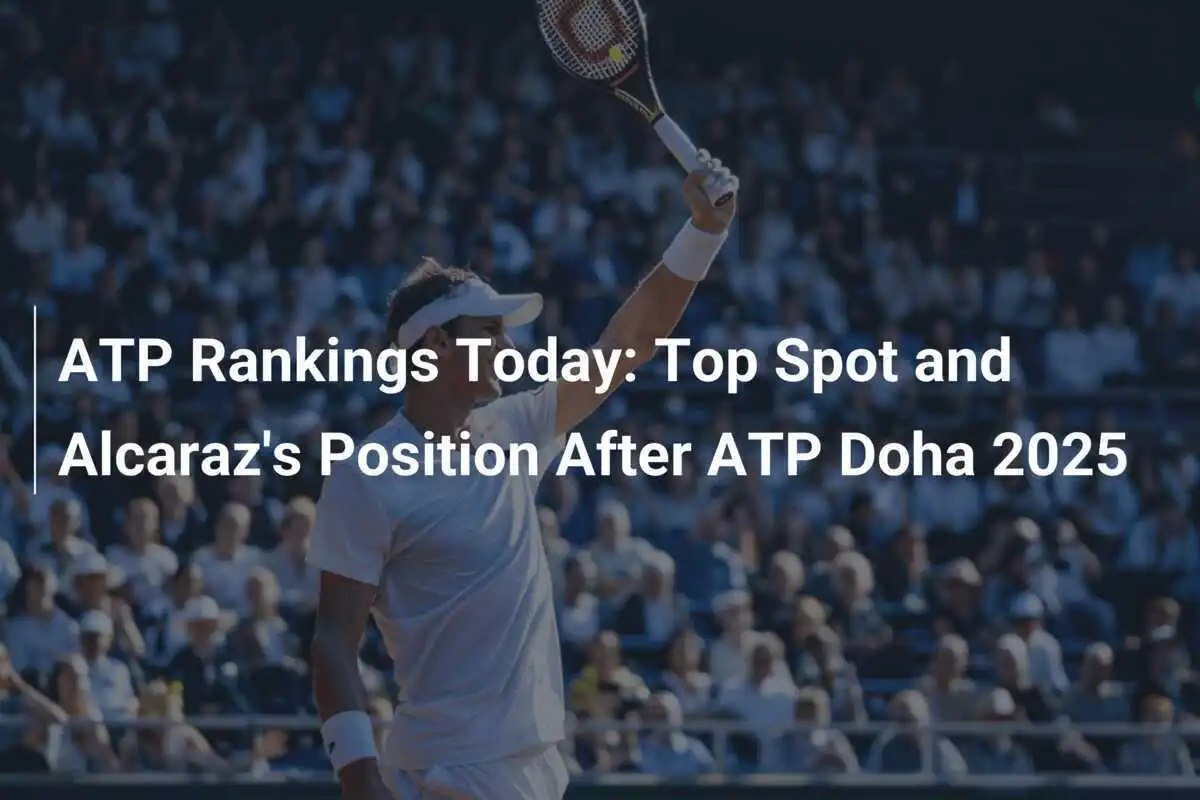 ATP-Rangliste Heute: Spitzenposition und Alcaraz’ Platzierung nach ATP Doha 2025