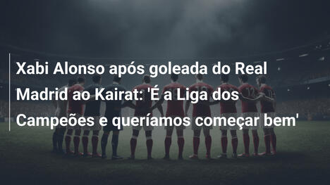 Xabi Alonso após goleada do Real Madrid ao Kairat: 'É a Liga dos Campeões e queríamos começar bem'