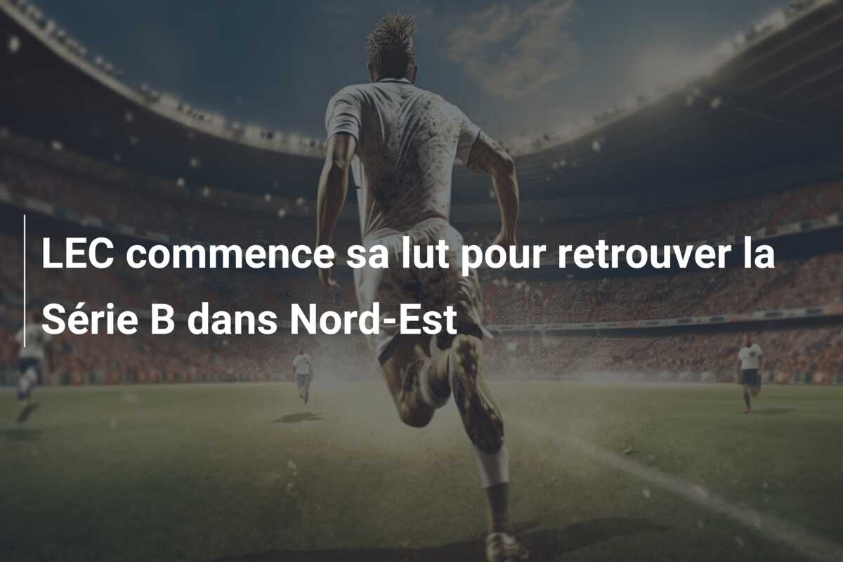 LEC commence sa lut pour retrouver la Série B dans Nord-Est