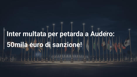 Inter multata per petarda a Audero: 50mila euro di sanzione!