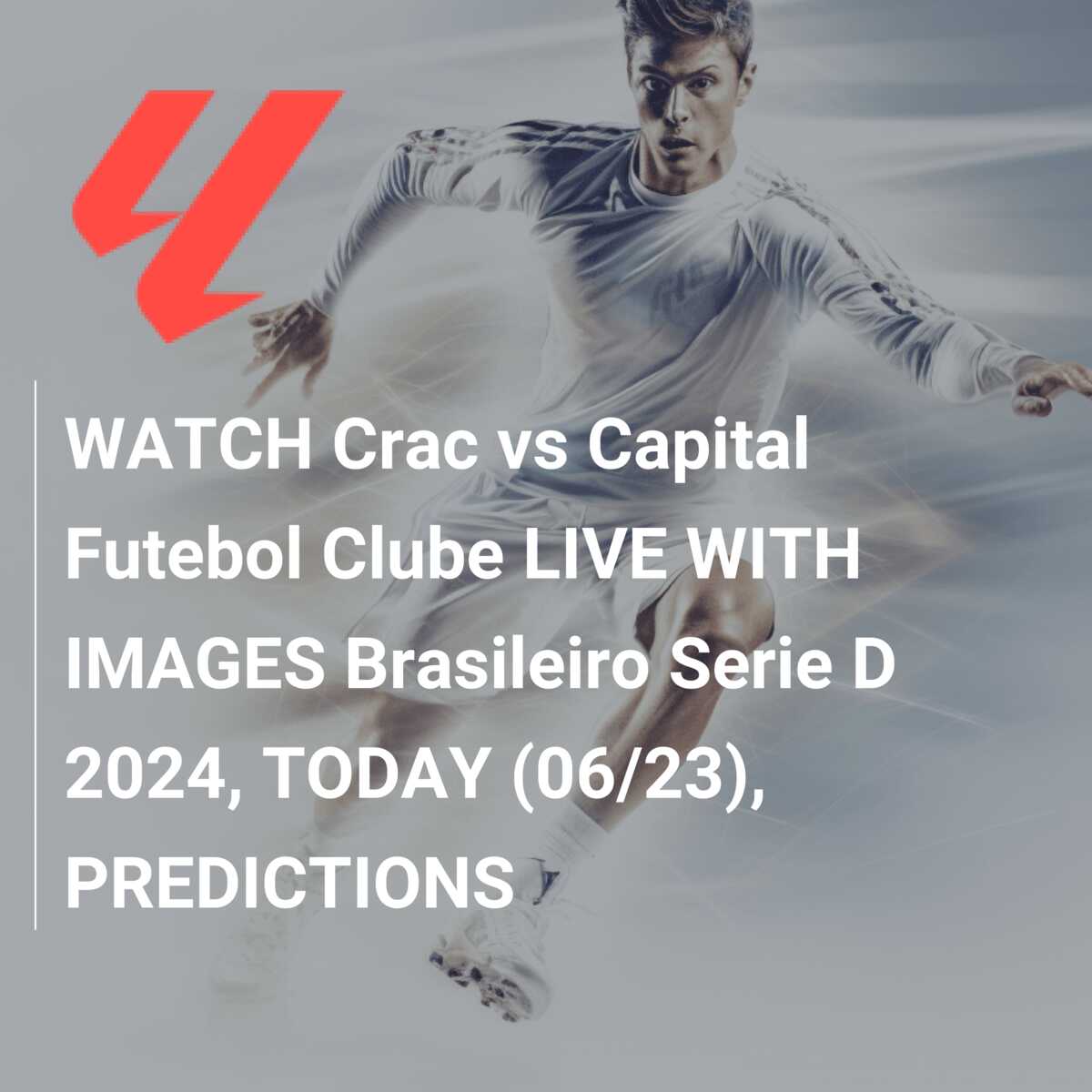 WATCH Crac vs Capital Futebol Clube LIVE WITH IMAGES Brasileiro Serie D