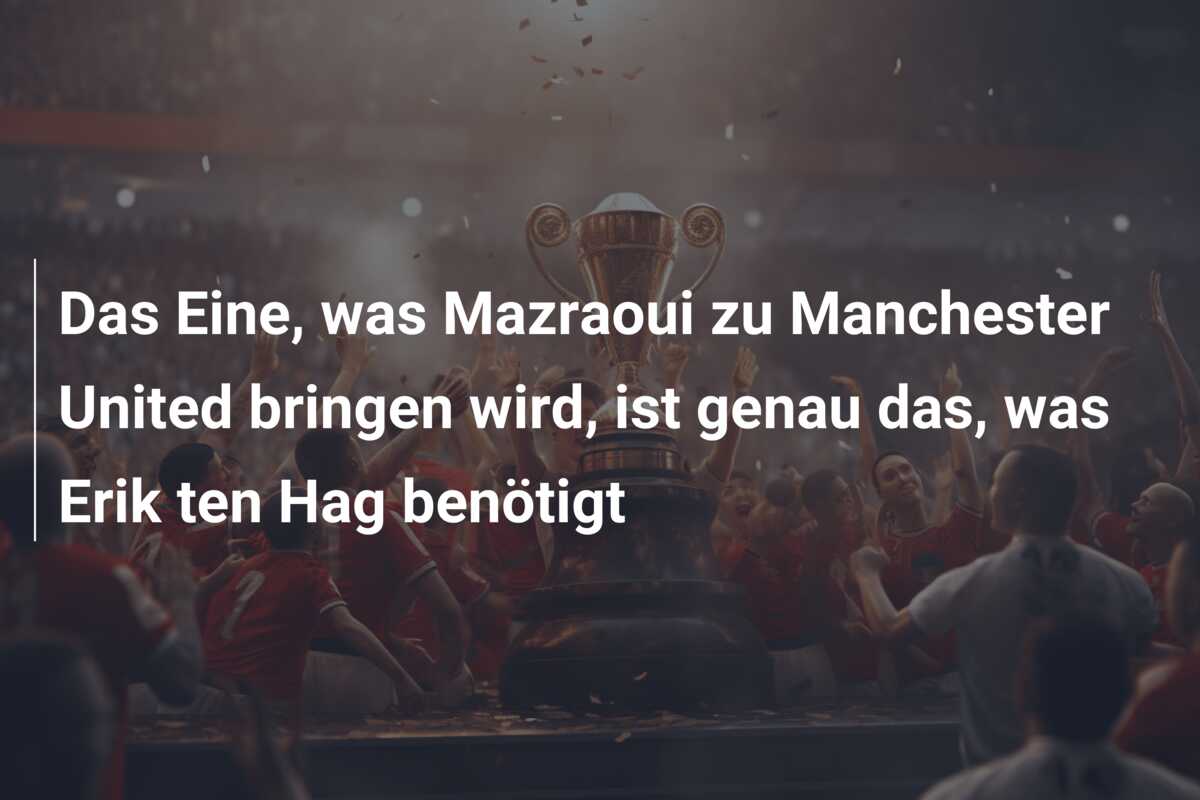 Das Eine, was Mazraoui zu Manchester United bringen wird, ist genau das, was Erik ten Hag benötigt