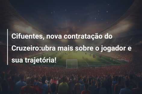 Cifuentes, nova contratação do Cruzeiro:ubra mais sobre o jogador e sua trajetória!