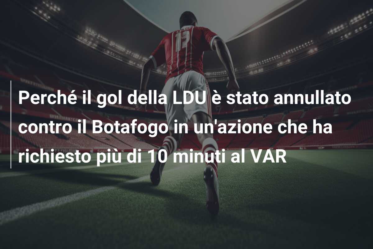Perché il gol della LDU è stato annullato contro il Botafogo in un’azione che ha richiesto più di 10 minuti al VAR