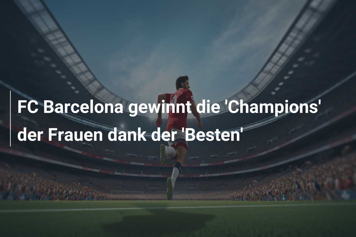 FC Barcelona gewinnt die ‘Champions’ der Frauen dank der ‘Besten’