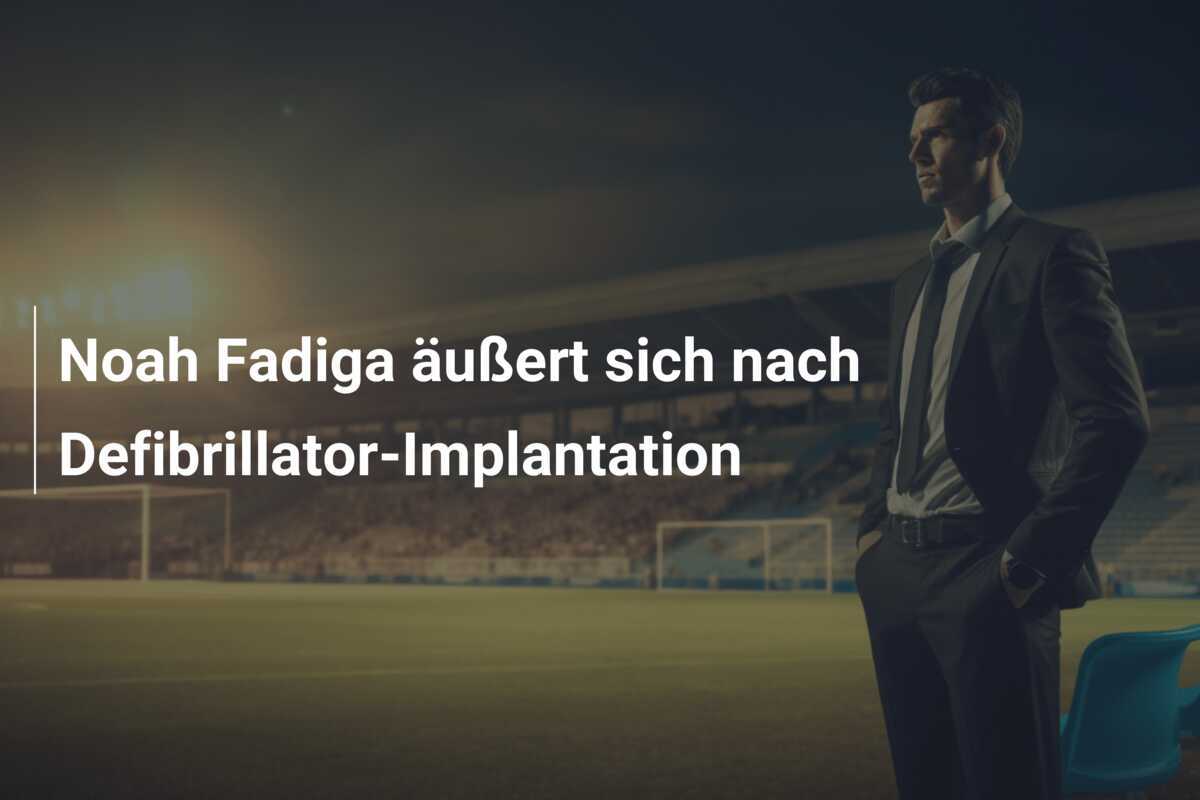 Noah Fadiga äußert sich nach Defibrillator-Implantation