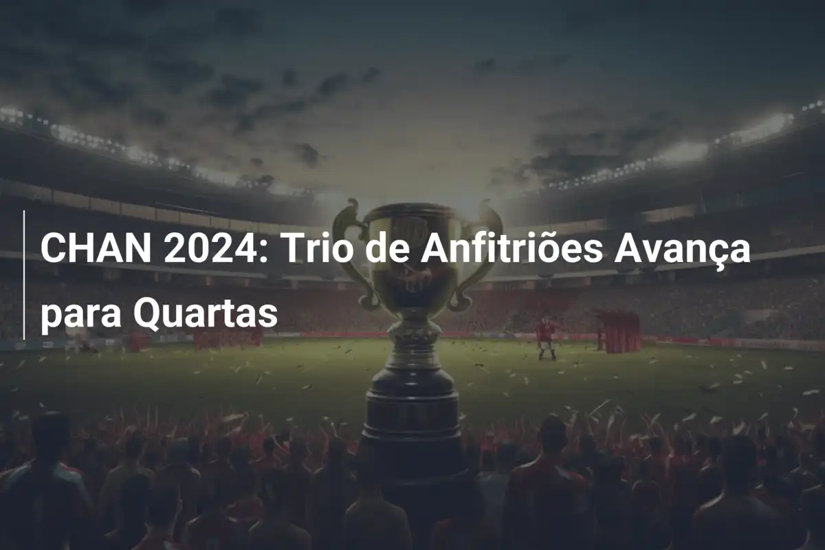 CHAN 2024: Trio de Anfitriões Avança para Quartas