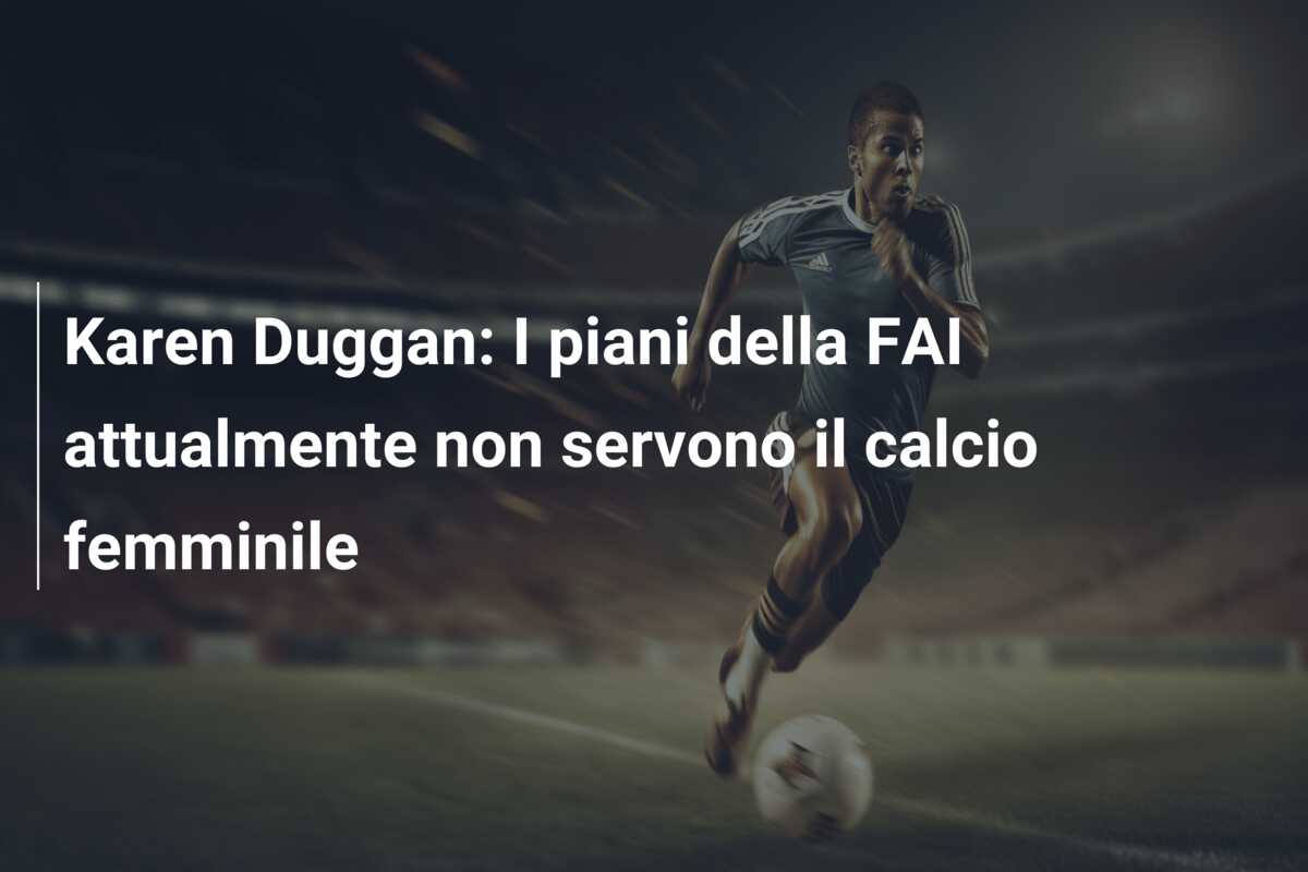 Karen Duggan: I piani della FAI attualmente non servono il calcio femminile