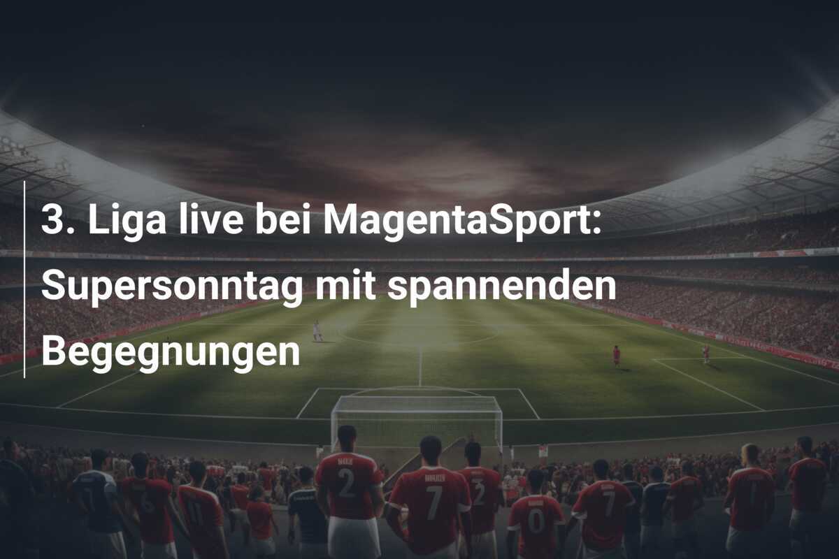 3. Liga live bei MagentaSport: Supersonntag mit spannenden Begegnungen