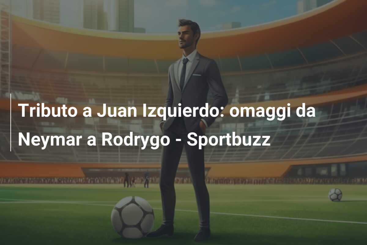 Tributo a Juan Izquierdo: omaggi da Neymar a Rodrygo – Sportbuzz