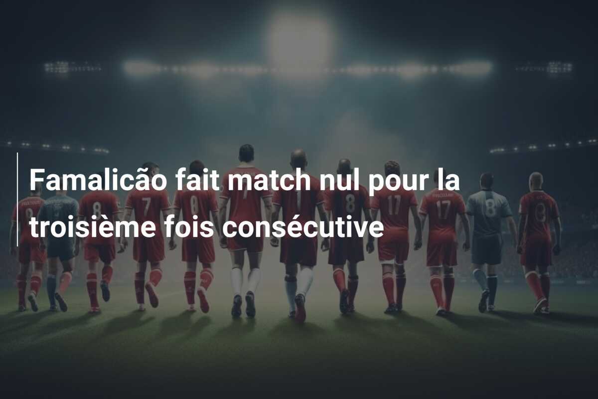 Famalicão fait match nul pour la troisième fois consécutive