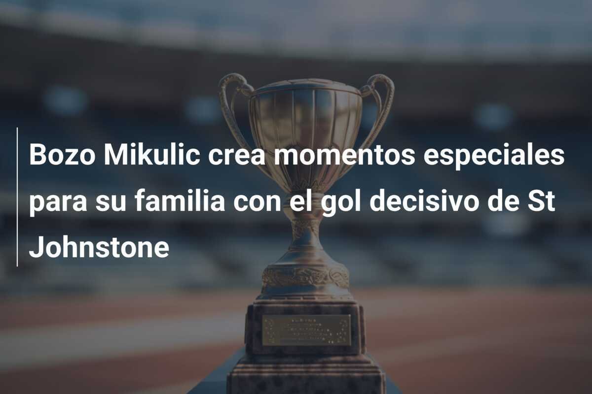 Bozo Mikulic crea momentos especiales para su familia con el gol decisivo de St Johnstone