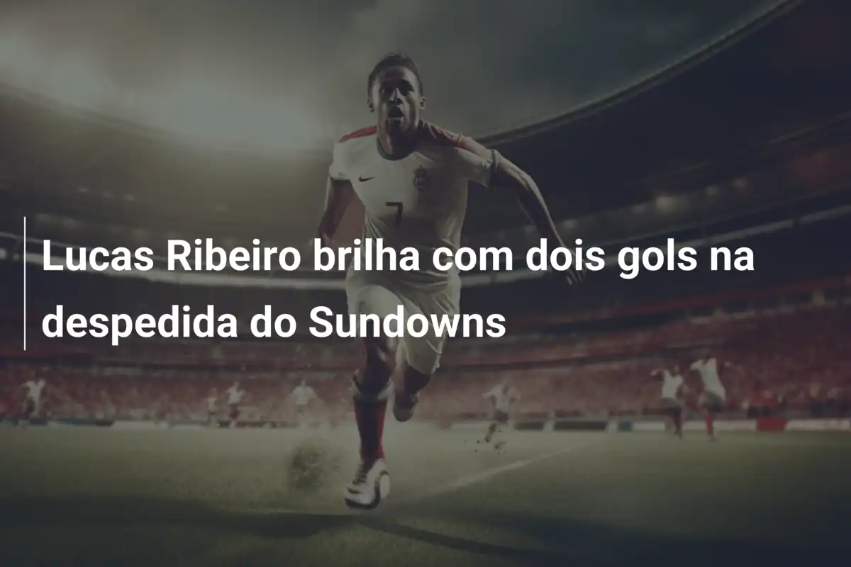 Lucas Ribeiro brilha com dois gols na despedida do Sundowns