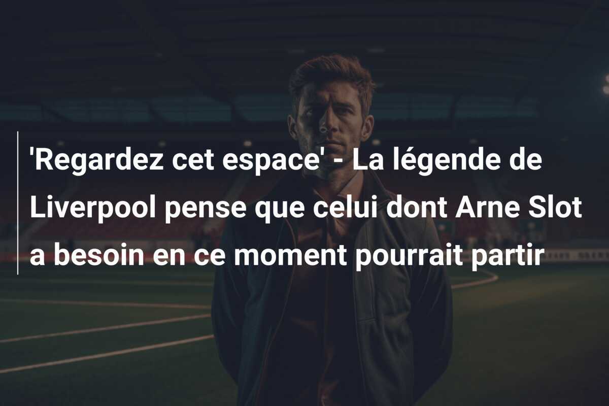 'Regardez cet espace' - La légende de Liverpool pense que celui dont Arne Slot a besoin en ce moment pourrait partir