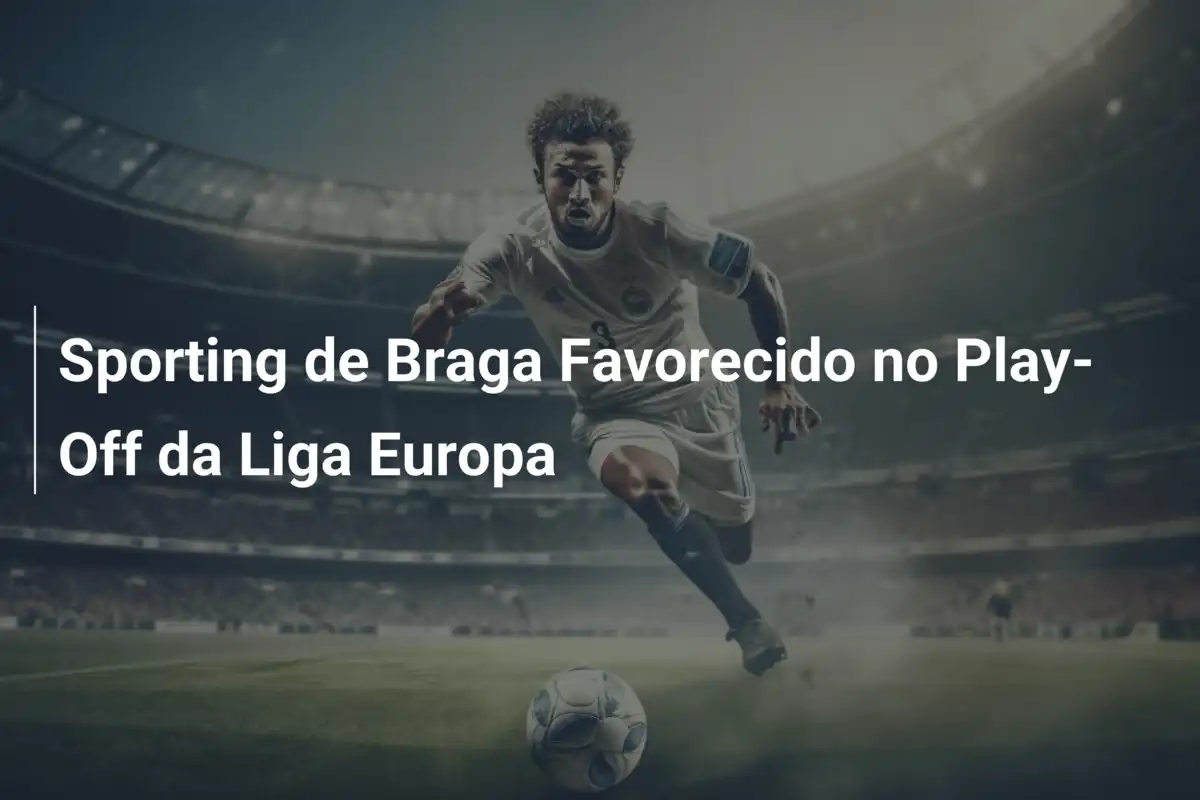 Sporting de Braga Favorecido no Play-Off da Liga Europa