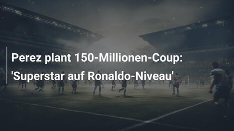 Perez plant 150-Millionen-Coup: 'Superstar auf Ronaldo-Niveau'