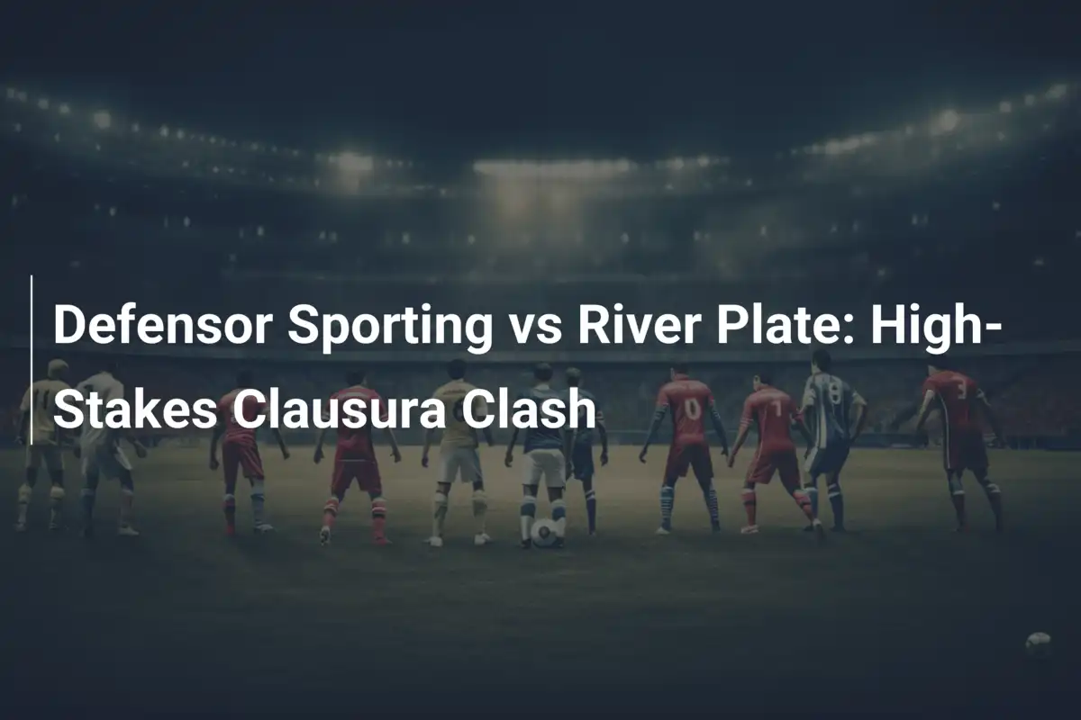 Defensor Sporting vs River Plate: High-Stakes Clausura Clash