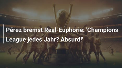 Pérez bremst Real-Euphorie: 'Champions League jedes Jahr? Absurd!'