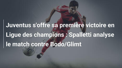 Juventus s'offre sa première victoire en Ligue des champions : Spalletti analyse le match contre Bodo/Glimt
