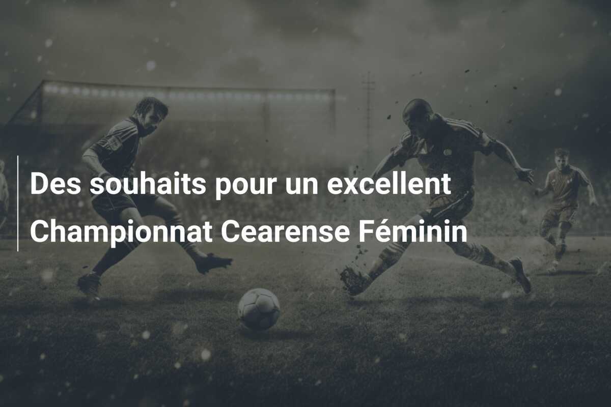 Des souhaits pour un excellent Championnat Cearense Féminin