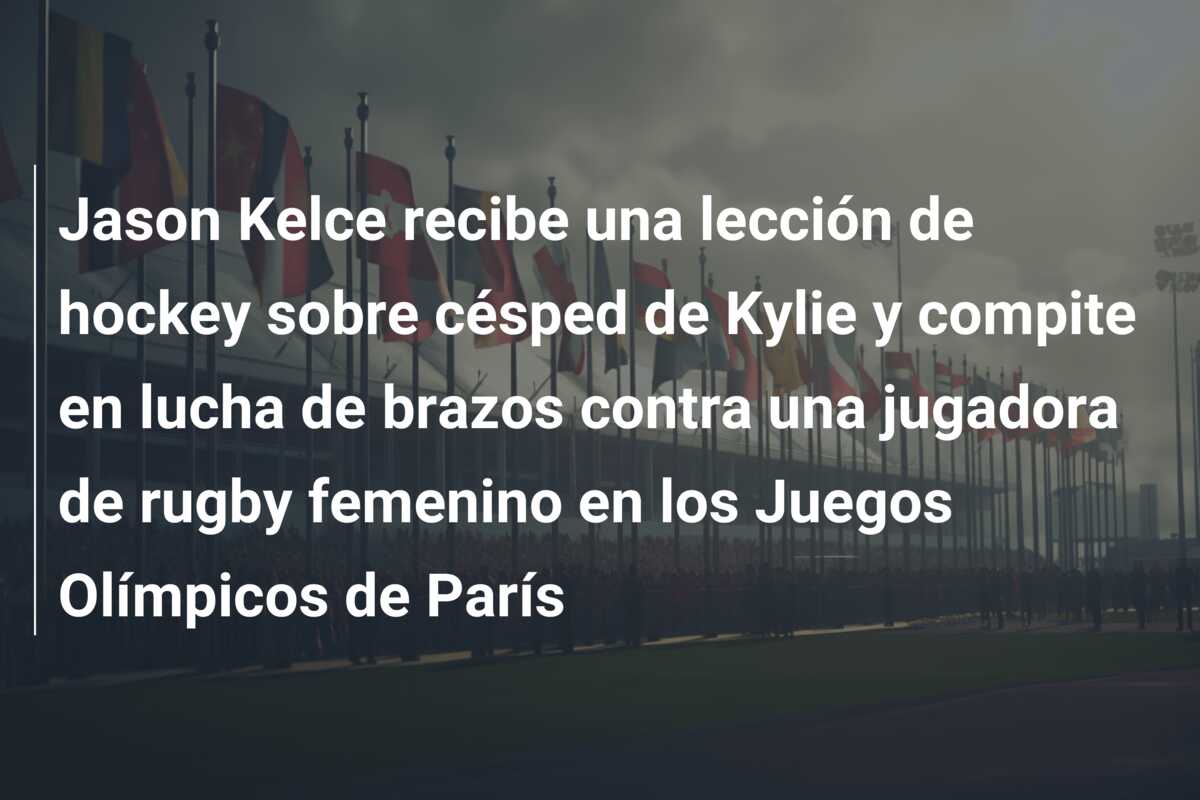 Jason Kelce recibe una lección de hockey sobre césped de Kylie y compite en lucha de brazos contra una jugadora de rugby femenino en los Juegos Olímpicos de París