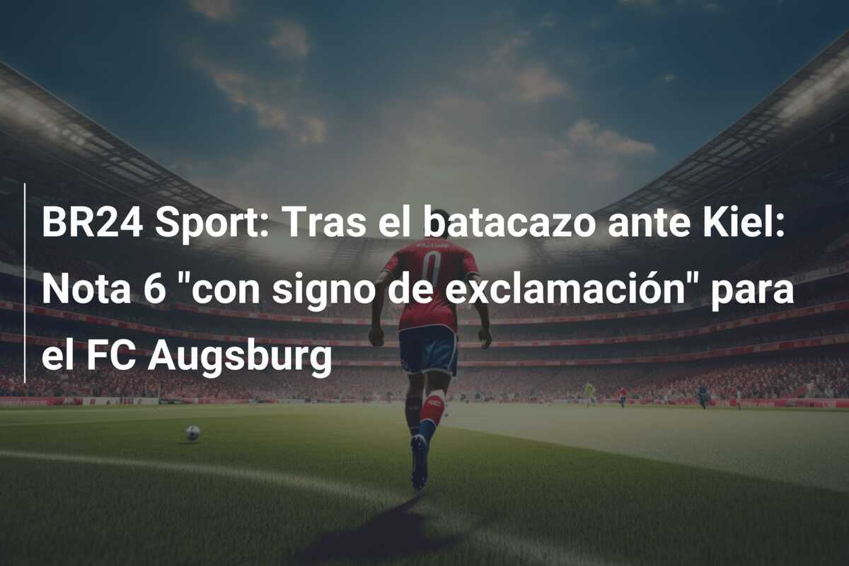 BR24 Sport: Tras el batacazo ante Kiel: Nota 6 "con signo de exclamación" para el FC Augsburg