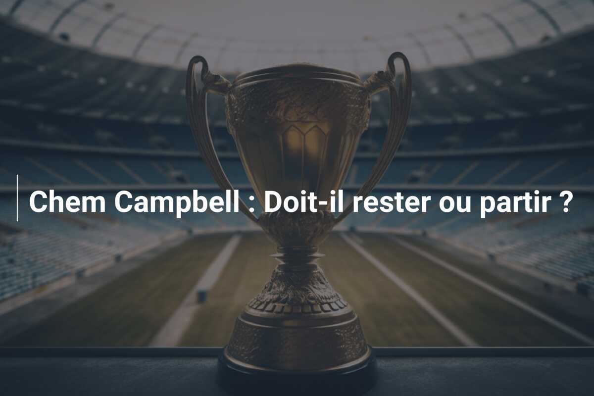 Chem Campbell : Doit-il rester ou partir ?
