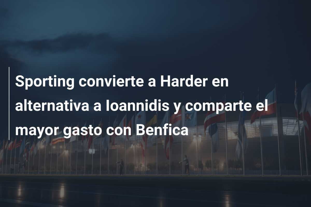 Sporting convierte a Harder en alternativa a Ioannidis y comparte el mayor gasto con Benfica
