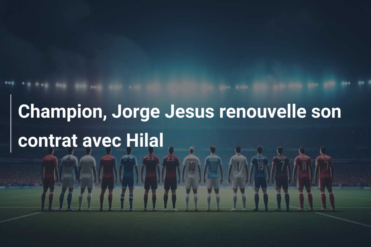 Champion, Jorge Jesus renouvelle son contrat avec Hilal