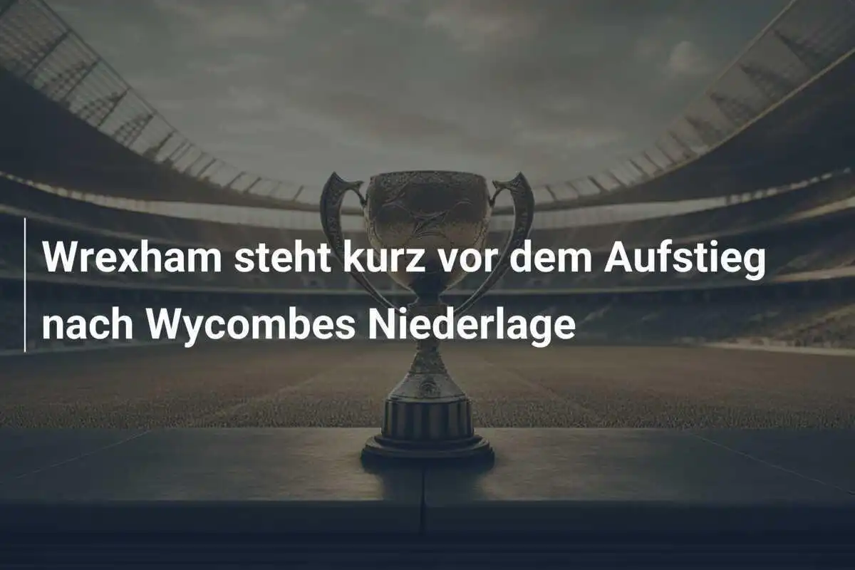 Wrexham steht kurz vor dem Aufstieg nach Wycombes Niederlage