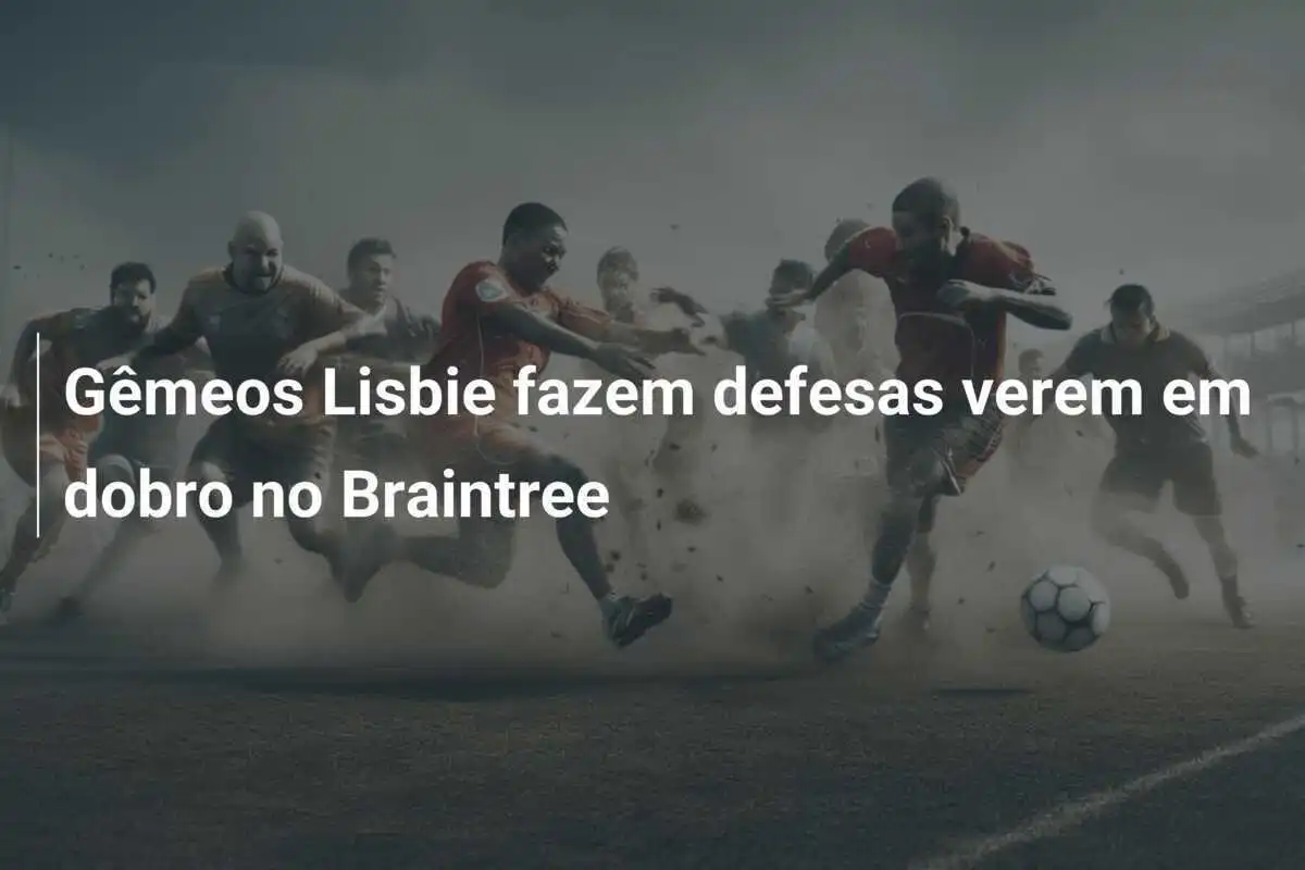 Gêmeos Lisbie fazem defesas verem em dobro no Braintree