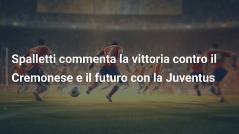 Spalletti commenta la vittoria contro il Cremonese e il futuro con la Juventus