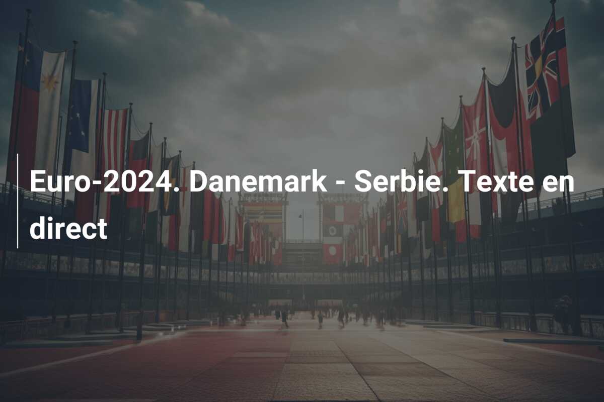 Euro-2024. Danemark – Serbie. Texte en direct