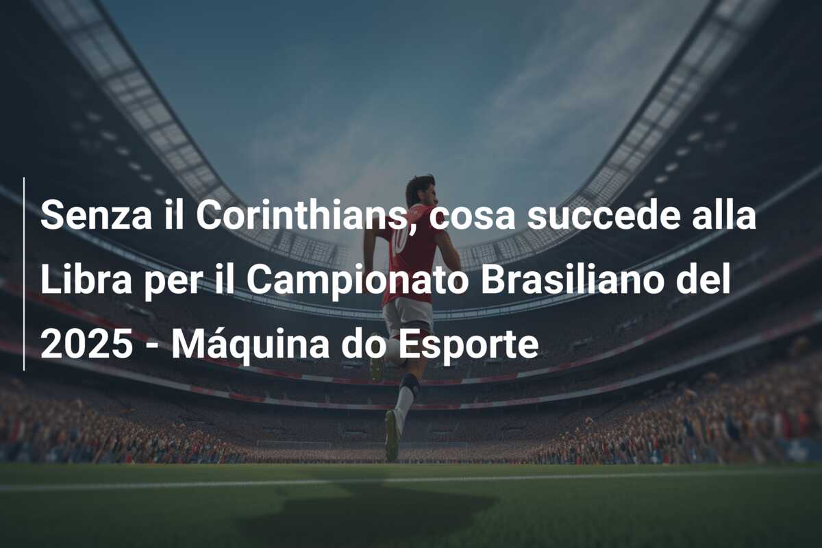 Senza il Corinthians, cosa succede alla Libra per il Campionato Brasiliano del 2025 – Máquina do Esporte