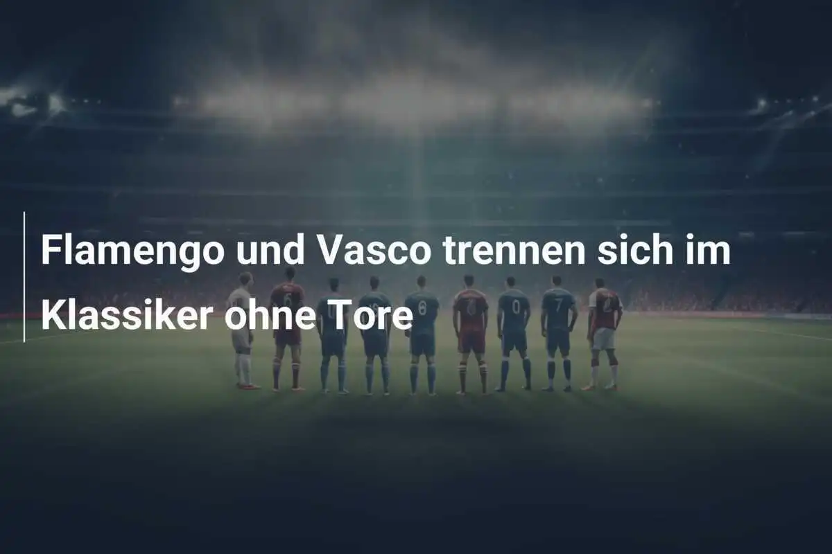 Flamengo und Vasco trennen sich im Klassiker ohne Tore