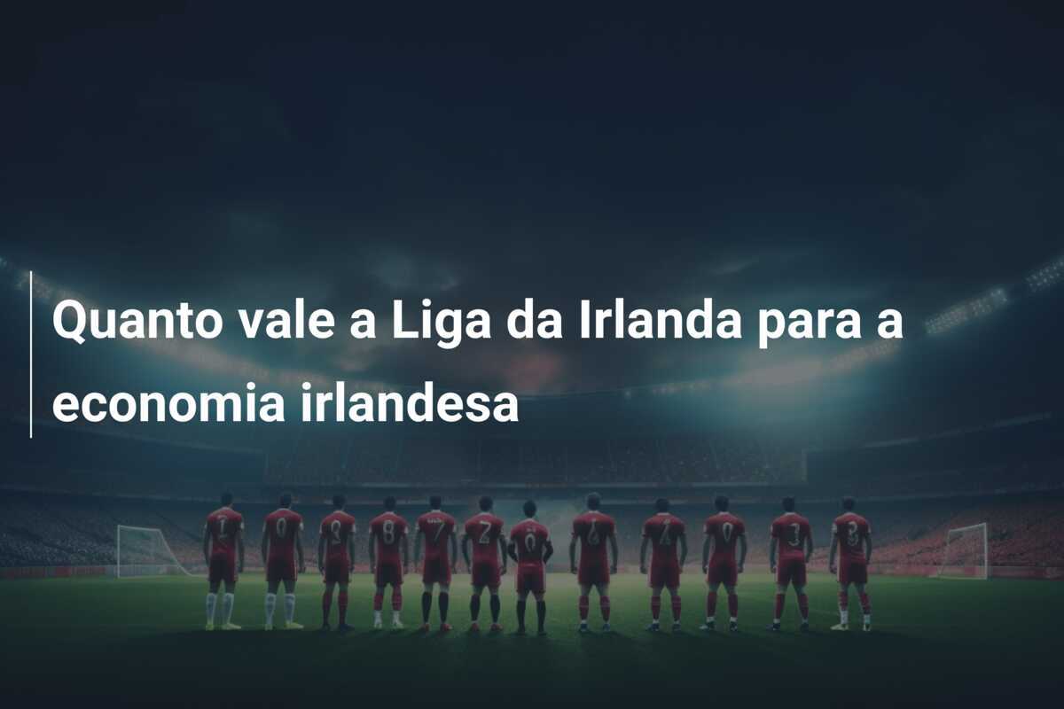 Quanto vale a Liga da Irlanda para a economia irlandesa