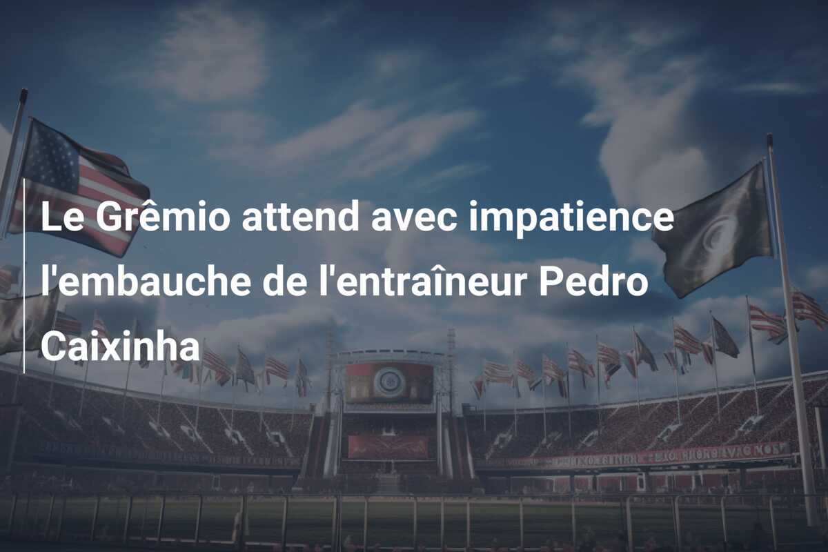 Le Grêmio attend avec impatience l'embauche de l'entraîneur Pedro Caixinha