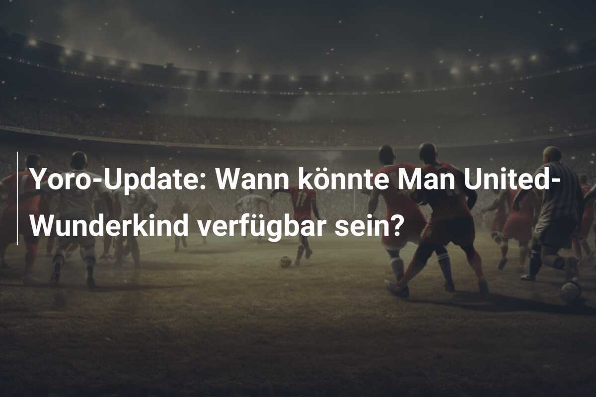 Yoro-Update: Wann könnte Man United-Wunderkind verfügbar sein?