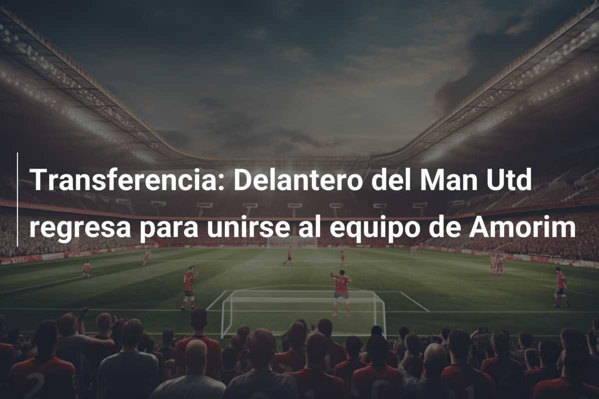 Transferencia: Delantero del Man Utd regresa para unirse al equipo de Amorim