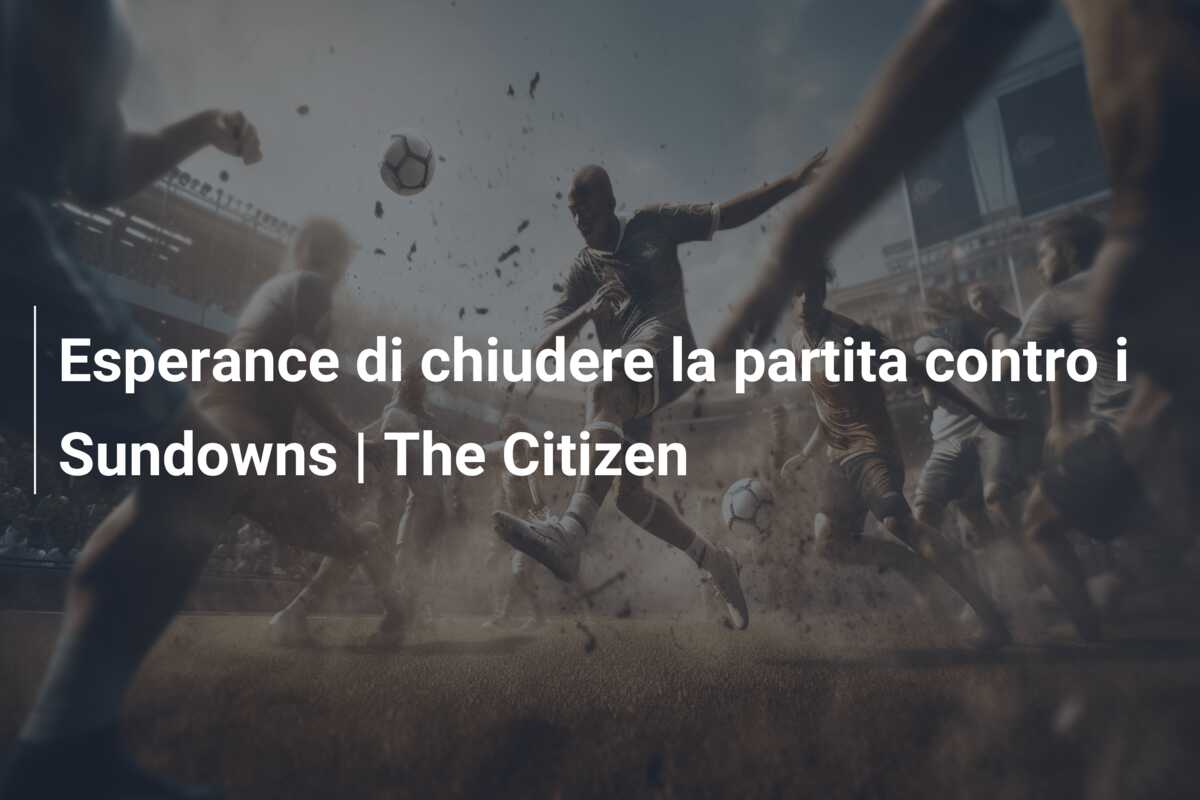 Esperance di chiudere la partita contro i Sundowns | The Citizen