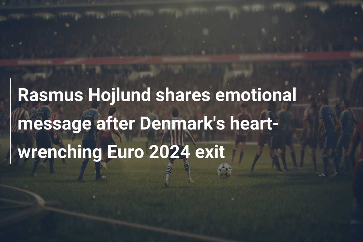 Rasmus Hojlund shares emotional message after Denmark's heart-wrenching ...