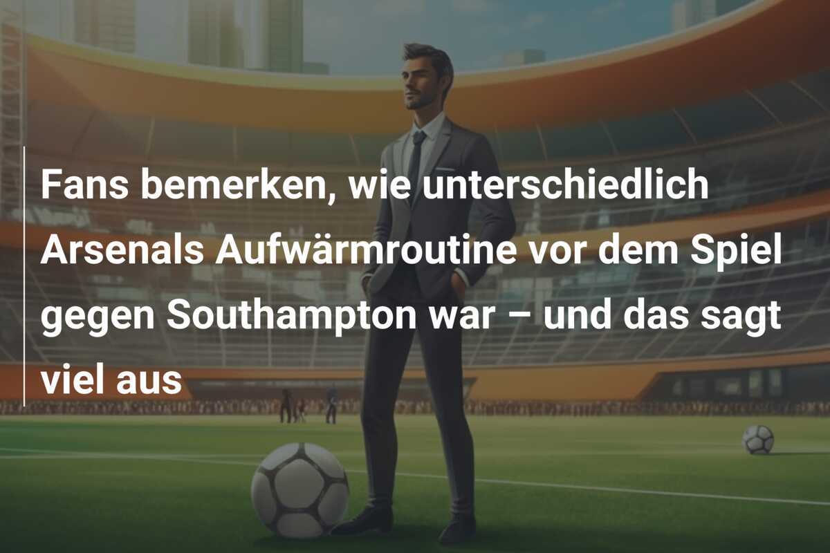 Fans bemerken, wie unterschiedlich Arsenals Aufwärmroutine vor dem Spiel gegen Southampton war – und das sagt viel aus